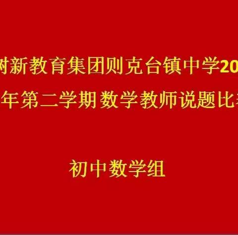 “题”炼巧思，“赛”出真味——新源县树新教育集团则克台镇中学2021－2022学年第二学期初中数学教师说题比赛