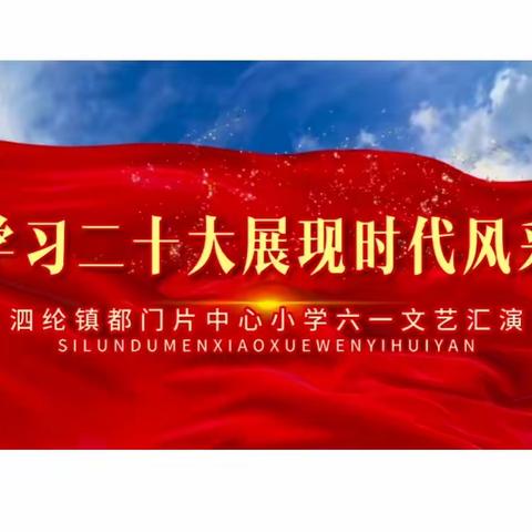 学习二十大  展现时代风采 ——泗纶镇都门片中心小学2023年庆祝“六.一”文艺汇演