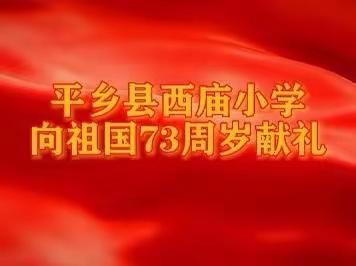 欢度国庆，盛世华诞——西庙小学全体师生祝祖国73岁生日快乐！