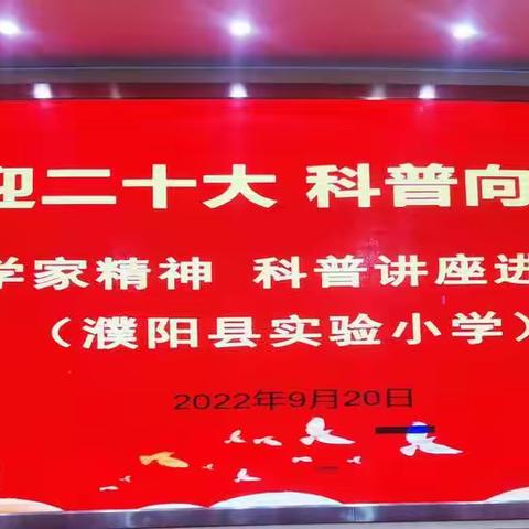 传播科学思想 弘扬科学精神一一濮阳县实验小学“弘扬科学家精神，科普讲座进校园”主题教育活动