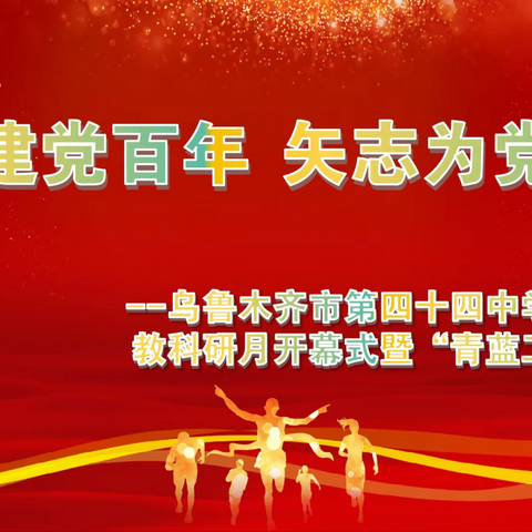 礼赞建党百年   矢志为党育人——乌市第四十四中学第十九届教科研月开幕式暨“青蓝工程”活动