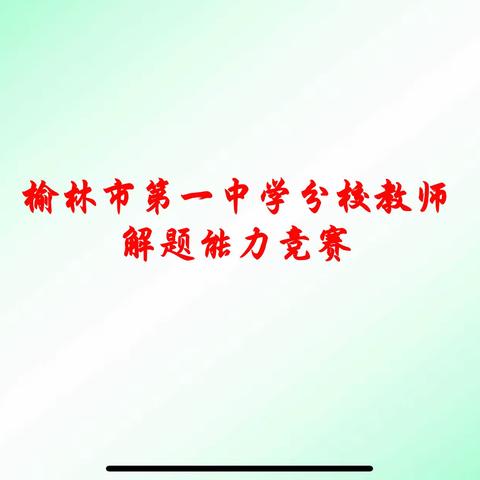 党建引领促双减        解题竞赛展风采——榆林市第一中学分校开展教师解题能力竞赛活动