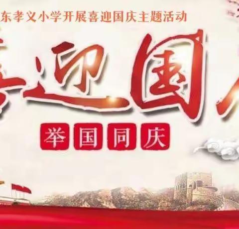 童心迎国庆，追梦颂祖国—泉河头镇中心学校东孝义小学开展喜迎国庆主题活动