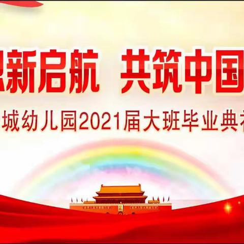 “梦想新启航，共筑中国梦”— —新城幼儿园2021年大班毕业典礼邀请函