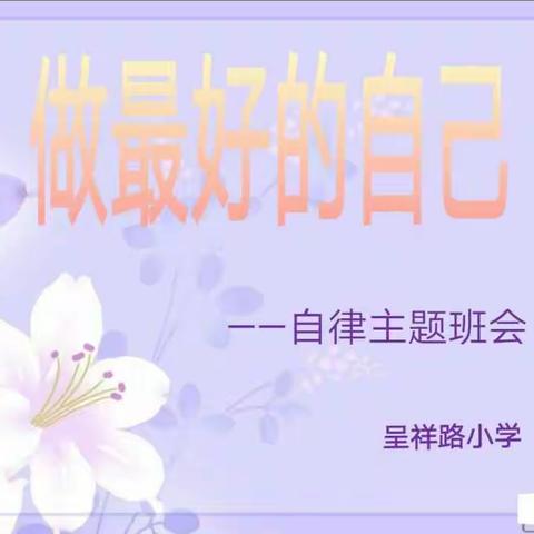 呈祥路小学四（7）中队 ——《做最好的自己》主题班会