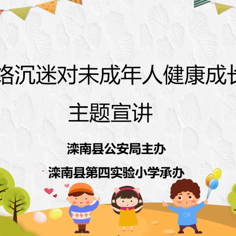 【滦南四小·网络安全】“浅谈网络沉迷对未成年人健康成长的影响”--主题宣讲活动