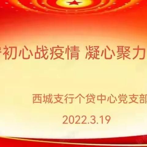 “坚守初心战疫情 凝心聚力显担当”                                     —西城支行个贷中心党员大会