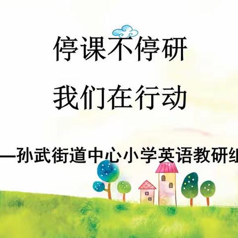 同心抗疫在行动 携手共进学不停——孙武街道中心小学英语教研组线上教学课例研讨