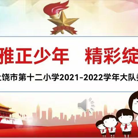 雅正少年  精彩绽放——上饶市第十二小学2021--2022学年大队委竞选活动