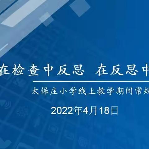 在检查中反思  在反思中提升----太保庄小学线上教学期间常规检查