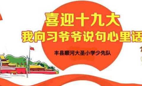 丰县顺河大圣小学开展“喜迎十九大·我向习爷爷说句心里话”主题队会活动