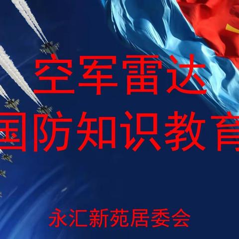 永汇新苑开展“空军雷达国防教育”讲座———献礼中国共产党建党100周年