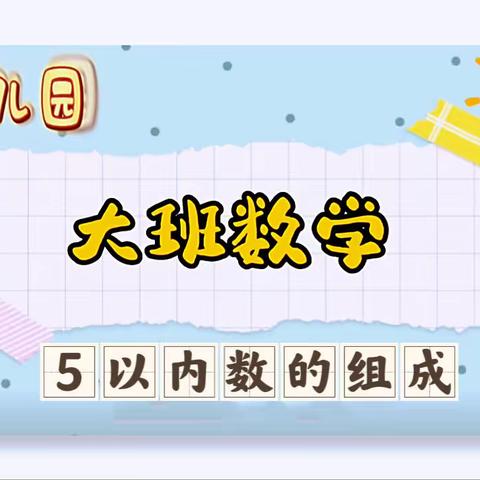 银川市兴庆区第三幼儿园《云端相约 乐享游戏》线上家庭活动——数学活动《5以内数的组成》大班组第十八期