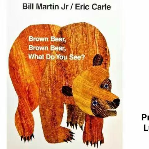 Brown bear,Brown bear,what do you see?
