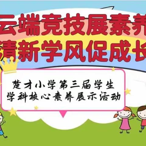 云端竞技展素养，清新学风促成长——楚才小学第三届学生学科核心素养展示活动