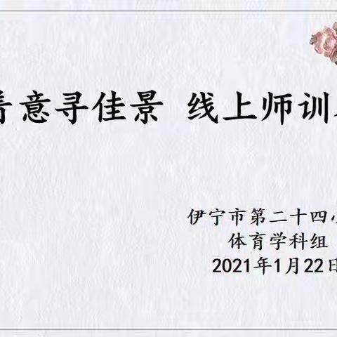 不须着意寻佳景    线上师训尽是春——记伊宁市第二十四小学教师寒假能力提升培训系列（体育篇）