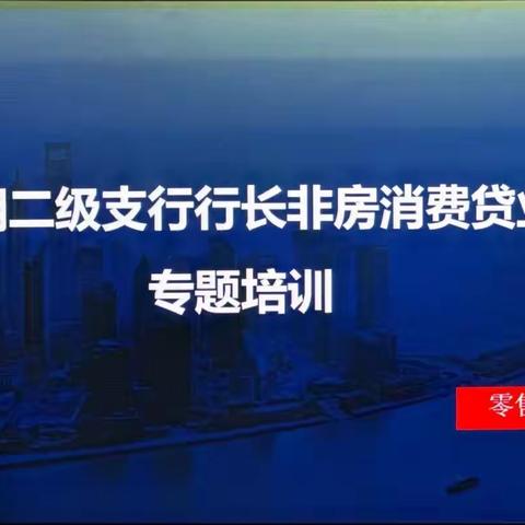 江苏省分行零售信贷业务部举办第二期二级支行行长非房消费贷业务专题培训