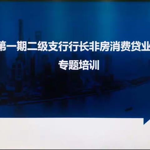 江苏省分行零售信贷业务部举办第一期二级支行行长非房消费贷业务专题培训