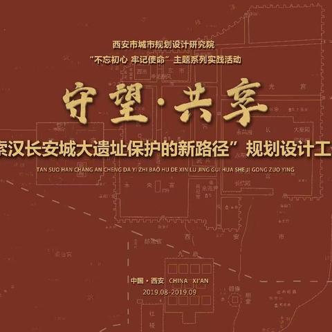 不忘初心、牢记使命 |“守望•共享——探索汉长安城大遗址保护的新路径 ”规划设计工作营活动