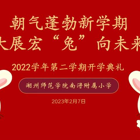 朝气蓬勃新学期，大展宏“兔”向未来——湖师院南浔附小2022学年第二学期开学典礼暨开学第一课