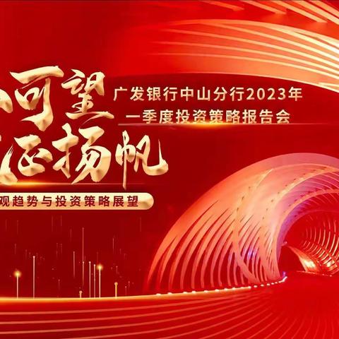 广发银行中山分行成功举办“春山可望，风正扬帆”2023年一季度投资策略报告会