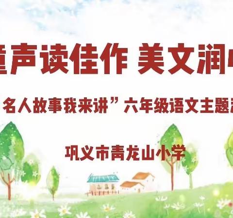 “双减”筑力云端☁️“名人”助力成长——巩义市青龙山小学六年级“童声读佳作美文润心田”名人故事我来讲活动