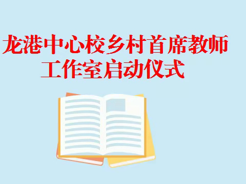 不忘初心  砥砺前行——龙港中心校乡村首席教师工作室启动仪式