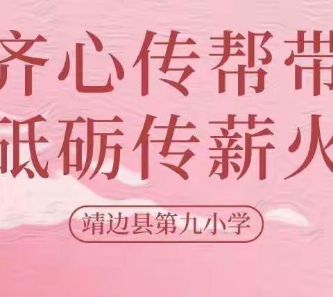 齐心传帮带，砥砺传薪火——靖边县第九小学“青蓝结对”徒弟亮相课暨教、说、评技能展示活动