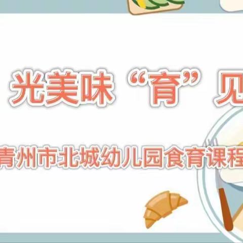 “食”光美味 “育”见美好 北城幼儿园食育课程（六）