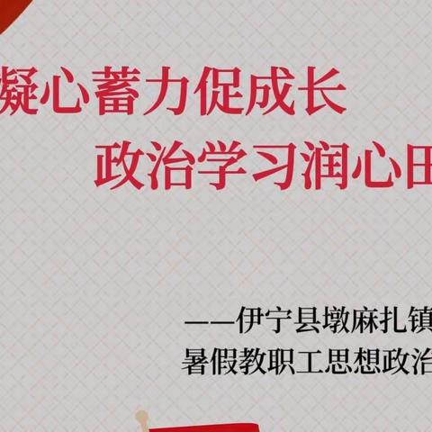 凝心蓄力促成长  政治学习润心田———伊宁县墩麻扎镇学区暑假教职工思想政治学习