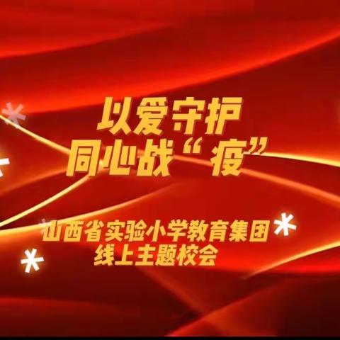 【德育课程•主题校会】以爱守护 同心战“疫”——山西省实验小学教育集团线上主题校会