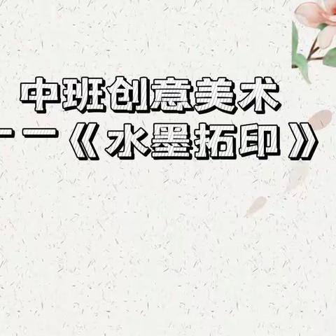 中班组空中课堂班本活动——创意美术：《水墨拓印》