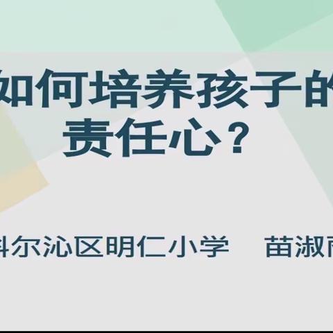 【明仁小学北校区2020级01班】观看《如何培养孩子的责任心 》教育课堂，家长学习心得！