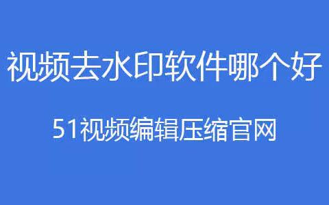 视频去水印软件哪个好？视频去水印效果最好的软件？