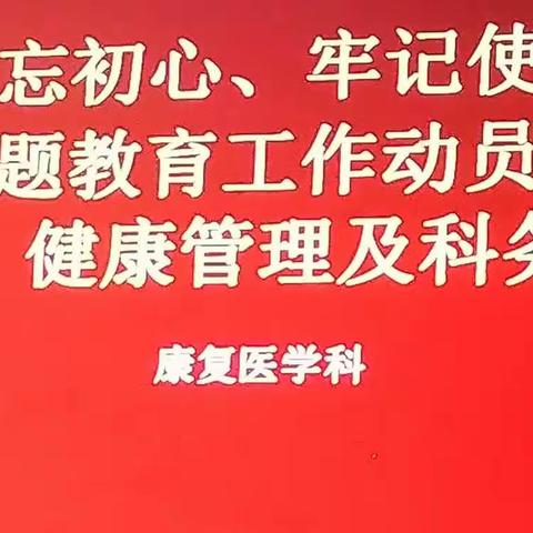 康复医学科-“不忘初心、牢记使命”主题教育工作动员会议、健康管理及科务会