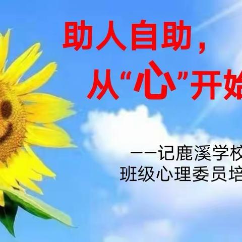 助人自助，从“心”开始——鹿溪学校班级心理委员培训会