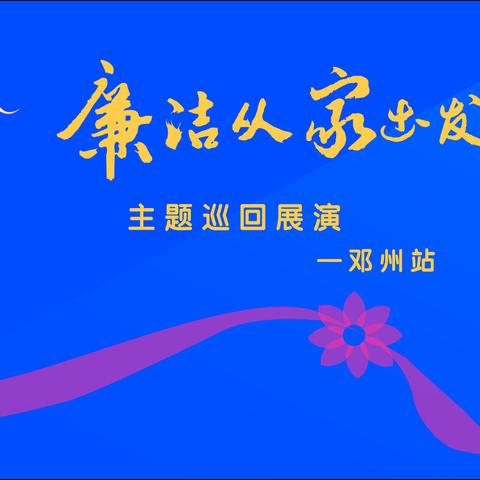 风清气正，代代相传——“廉洁从家出发”主题巡演（邓州站）