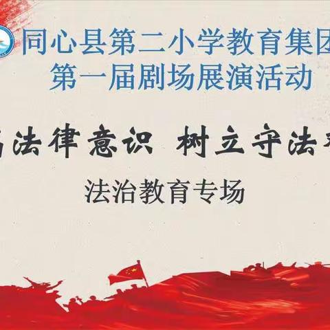 同心县第二小学教育集团第一届学生剧场展演活动——“提高法律意识  树立守法观念”法治教育专场