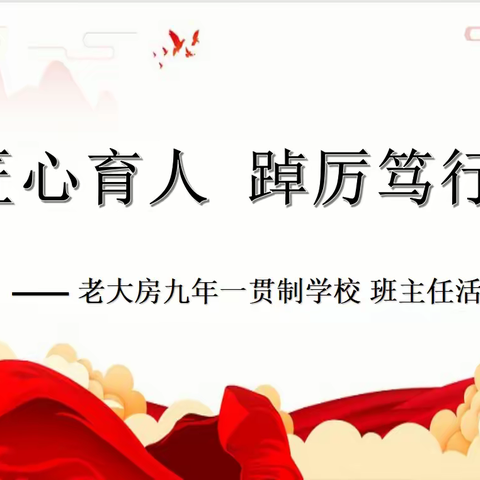 匠心育人 踔厉笃行 —— 老大房九年一贯制学校班主任活动周主题活动纪实