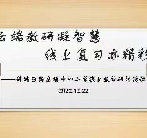 (薛城区陶庄镇中心小学）【乡村振兴 强镇筑基 陶庄教育在行动】云端教研凝智慧，线上复习亦精彩