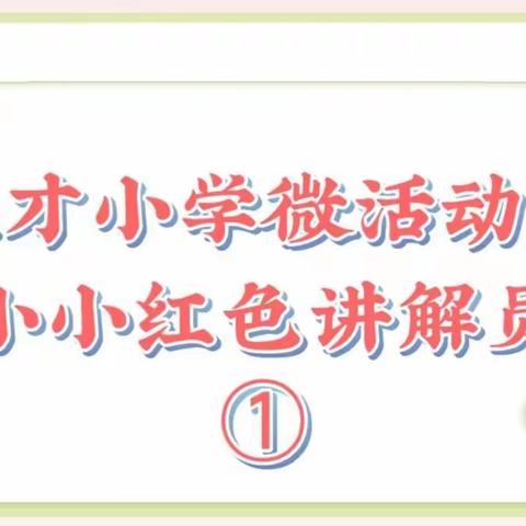 赓续红色血脉 培育时代新人 —英才小学微活动节之小小红色讲解员宣讲展