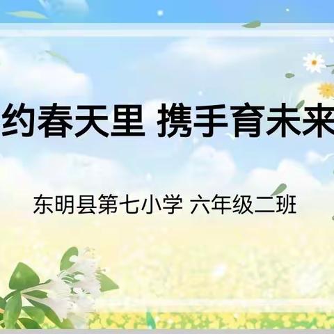 “相约春天里   携手育未来”——东明县第七小学六年级二班家长会