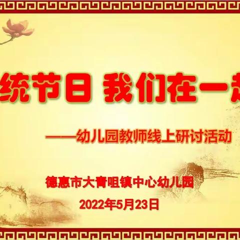 传统节日我们在一起  —— 德惠市大青咀镇中心幼儿园教师线上集体研讨活动