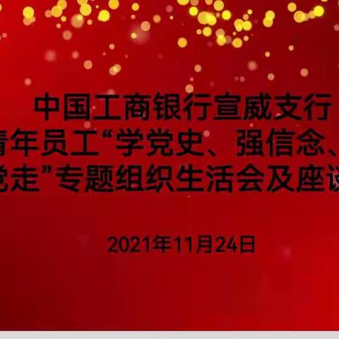 工行宣威支行团支部组织全行青年员工开展“学党史、强信念、跟党走”专题组织生活会及座谈会