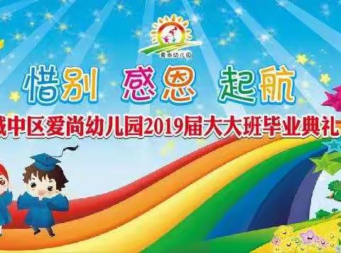 “惜别   感恩   启航”2019爱尚幼儿园毕业季