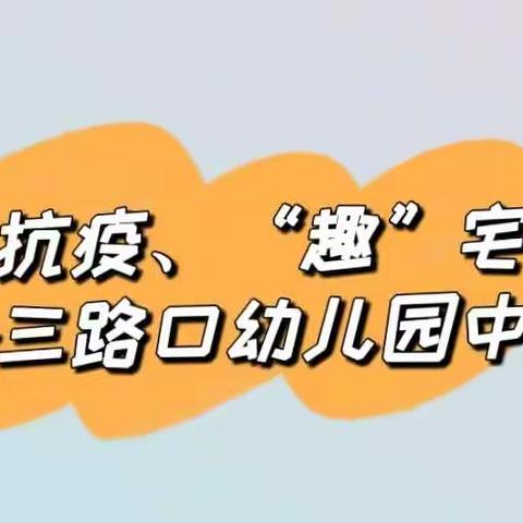 童”抗疫、“趣”宅家——三路口幼儿园中班线上教学课程攻略（9）