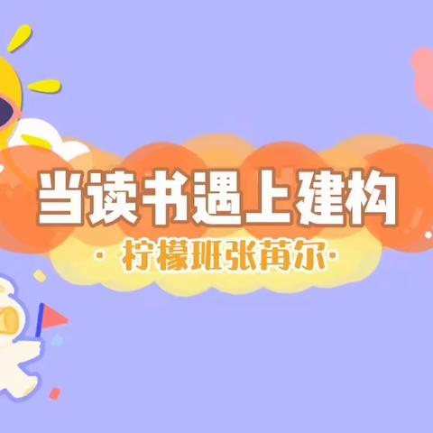 “📚 阅读伴我成长 书香点亮童年📚” 读书宣传月活动——当绘本遇见建构（柠檬班家庭篇4⃣️）