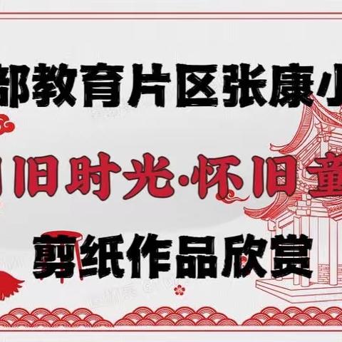 西部教育片区张康小学【校园旧时光•怀旧童趣事】剪纸作品欣赏