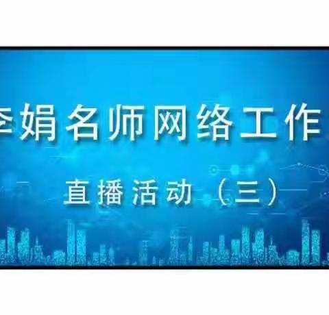 阳春三月，成长相伴——李娟名师工作室网络直播研讨活动（三）