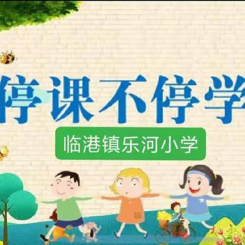 师生齐努力克服疫情，家校同培养优秀学子——临港镇乐河小学线上教学纪实